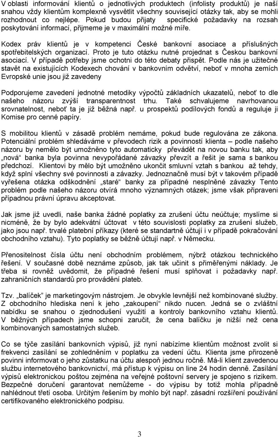 Kodex práv klientů je v kompetenci České bankovní asociace a příslušných spotřebitelských organizací. Proto je tuto otázku nutné projednat s Českou bankovní asociací.