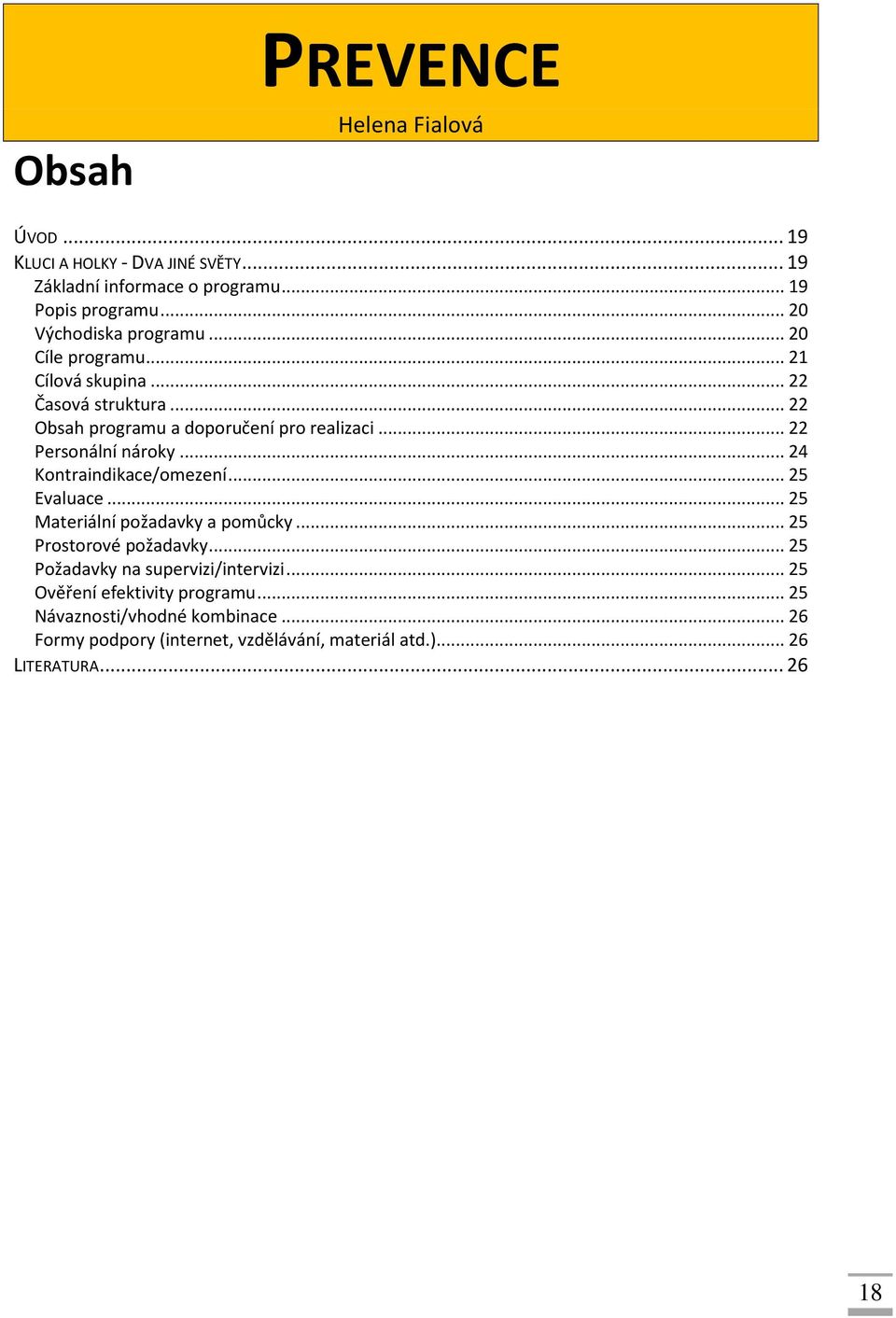 .. 22 Personální nároky... 24 Kontraindikace/omezení... 25 Evaluace... 25 Materiální požadavky a pomůcky... 25 Prostorové požadavky.