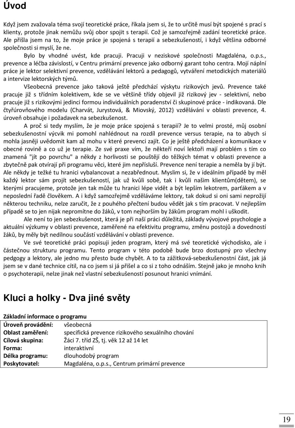 Bylo by vhodné uvést, kde pracuji. Pracuji v neziskové společnosti Magdaléna, o.p.s., prevence a léčba závislostí, v Centru primární prevence jako odborný garant toho centra.