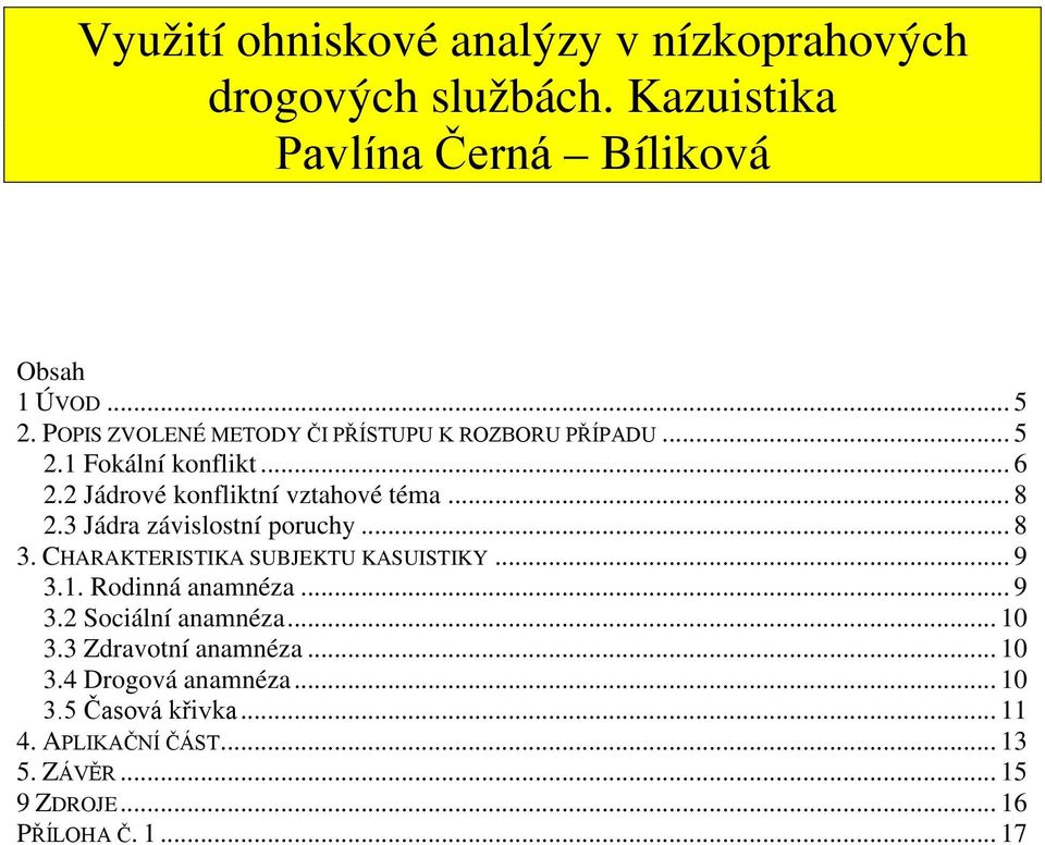 3 Jádra závislostní poruchy... 8 3. CHARAKTERISTIKA SUBJEKTU KASUISTIKY... 9 3.1. Rodinná anamnéza... 9 3.2 Sociální anamnéza... 10 3.