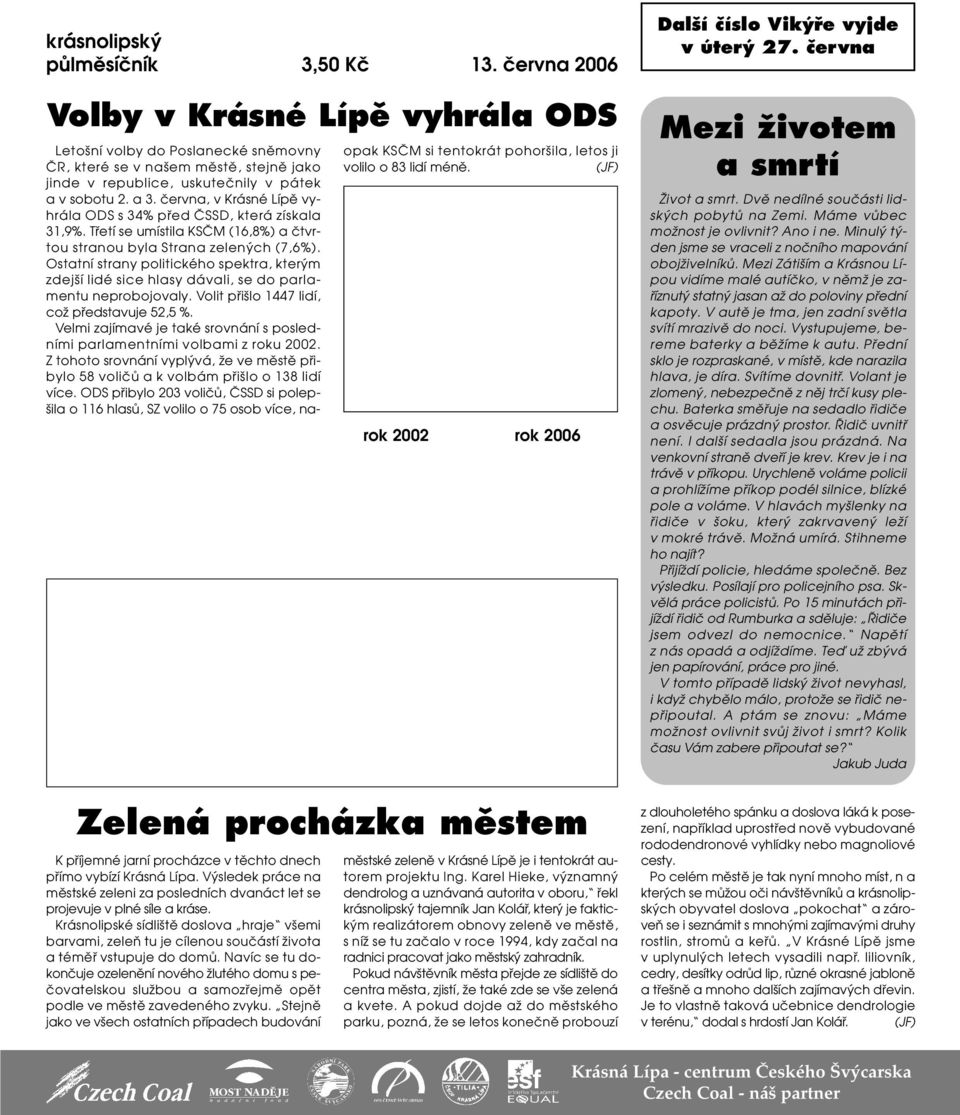 ãervna, v Krásné Lípû vyhrála ODS s 34% pfied âssd, která získala 31,9%. Tfietí se umístila KSâM (16,8%) a ãtvrtou stranou byla Strana zelen ch (7,6%).