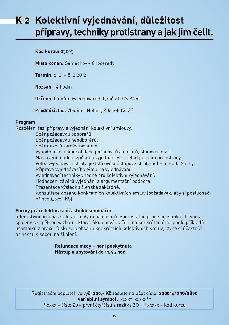 Vyhodnocení a konsolidace požadavků a názorů, stanovisko ZO. Nastavení modelu způsobu vyjednání vč. metod poznání protistrany. Volba vyjednávací strategie (klíčové a ústupové strategie) metoda Šachy.