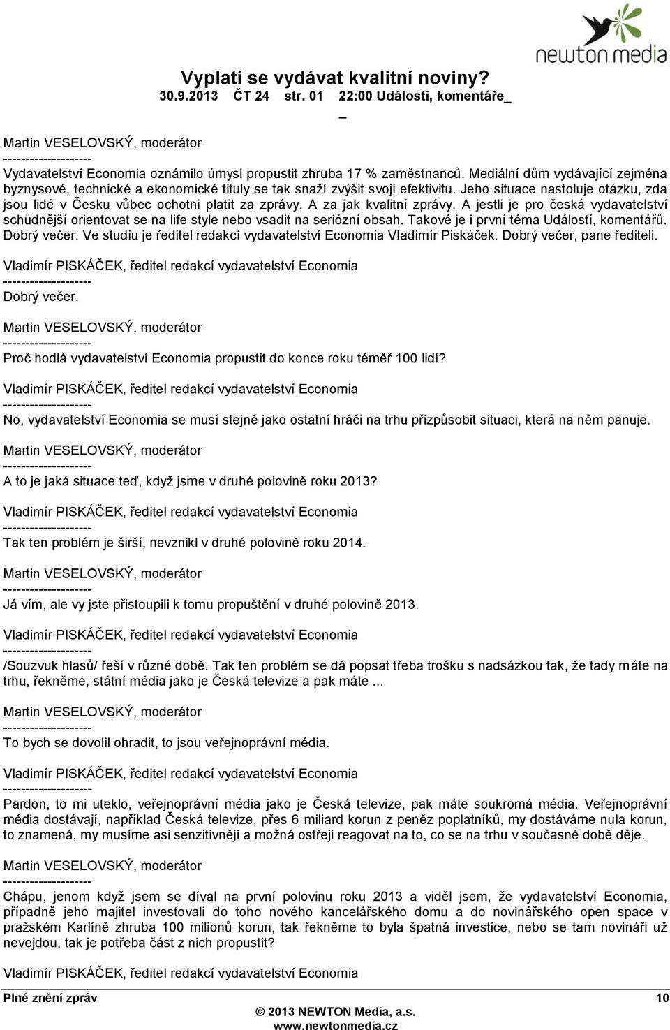 A za jak kvalitní zprávy. A jestli je pro česká vydavatelství schůdnější orientovat se na life style nebo vsadit na seriózní obsah. Takové je i první téma Událostí, komentářů. Dobrý večer.