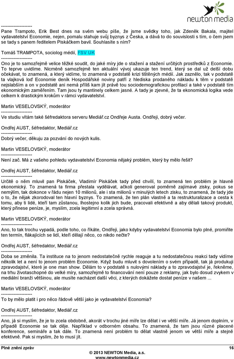 Tomáš TRAMPOTA, sociolog médií, FSV UK Ono je to samozřejmě velice těţké soudit, do jaké míry jde o staţení a staţení určitých prostředků z Economie. To teprve uvidíme.