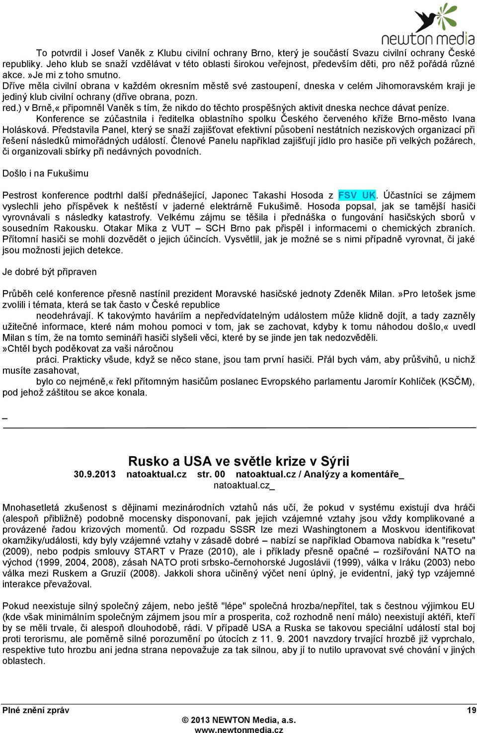 Dříve měla civilní obrana v kaţdém okresním městě své zastoupení, dneska v celém Jihomoravském kraji je jediný klub civilní ochrany (dříve obrana, pozn. red.