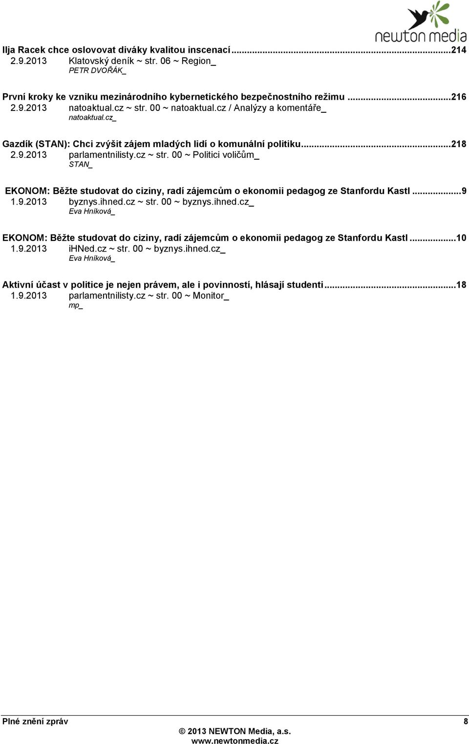 .. 9 1.9.2013 byznys.ihned.cz ~ str. 00 ~ byznys.ihned.cz Eva Hníková EKONOM: Běţte studovat do ciziny, radí zájemcům o ekonomii pedagog ze Stanfordu Kastl... 10 1.9.2013 ihned.cz ~ str. 00 ~ byznys.ihned.cz Eva Hníková Aktivní účast v politice je nejen právem, ale i povinností, hlásají studenti.