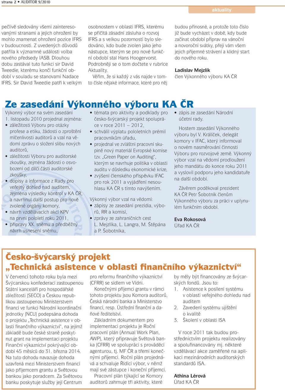 Sir David Tweedie patří k velkým osobnostem v oblasti IFRS, kterému se přičítá zásadní zásluha o rozvoj IFRS a s velkou pozorností bylo sledováno, kdo bude zvolen jako jeho nástupce, kterým se pro