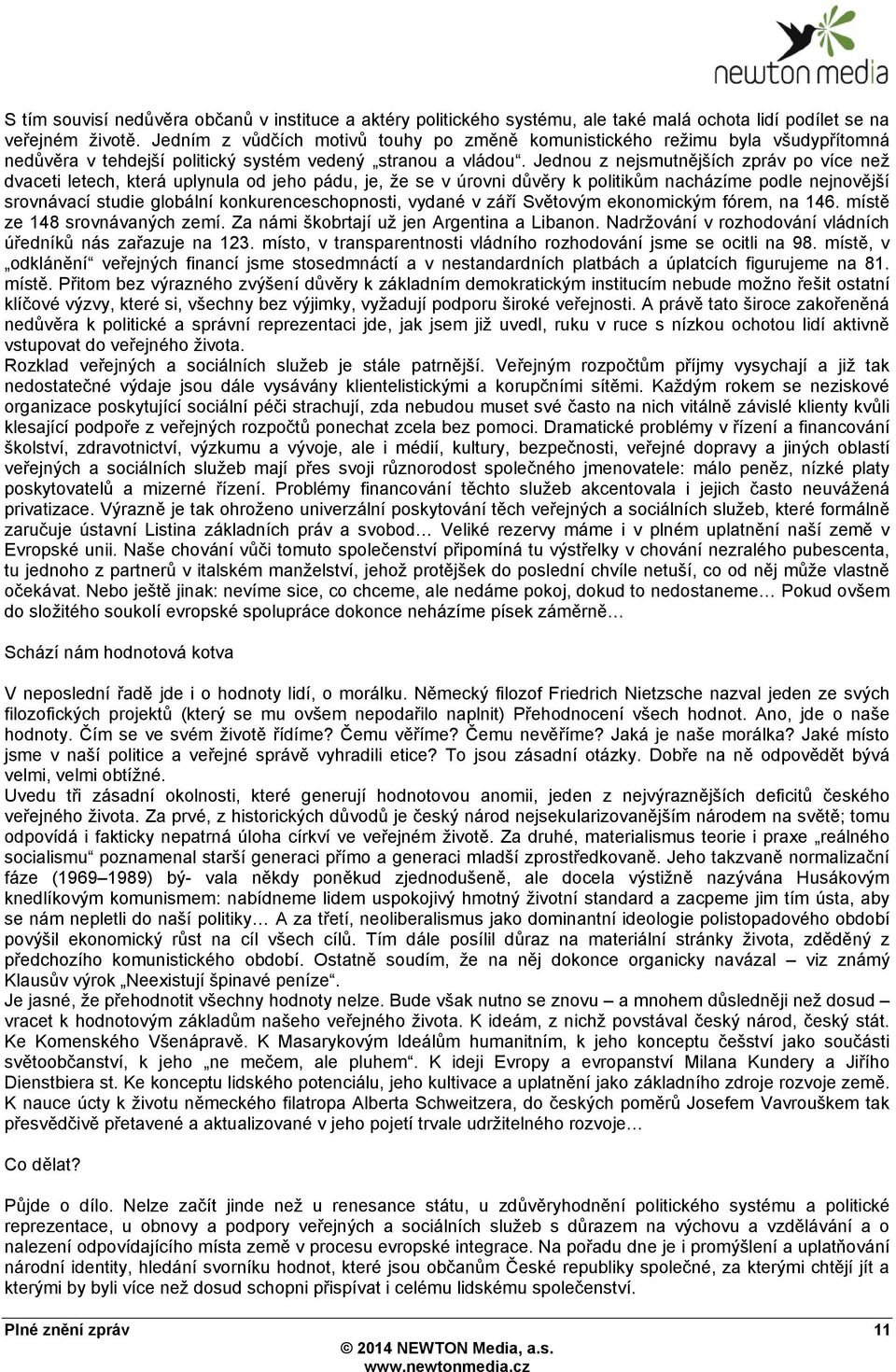 Jednou z nejsmutnějších zpráv po více neţ dvaceti letech, která uplynula od jeho pádu, je, ţe se v úrovni důvěry k politikům nacházíme podle nejnovější srovnávací studie globální