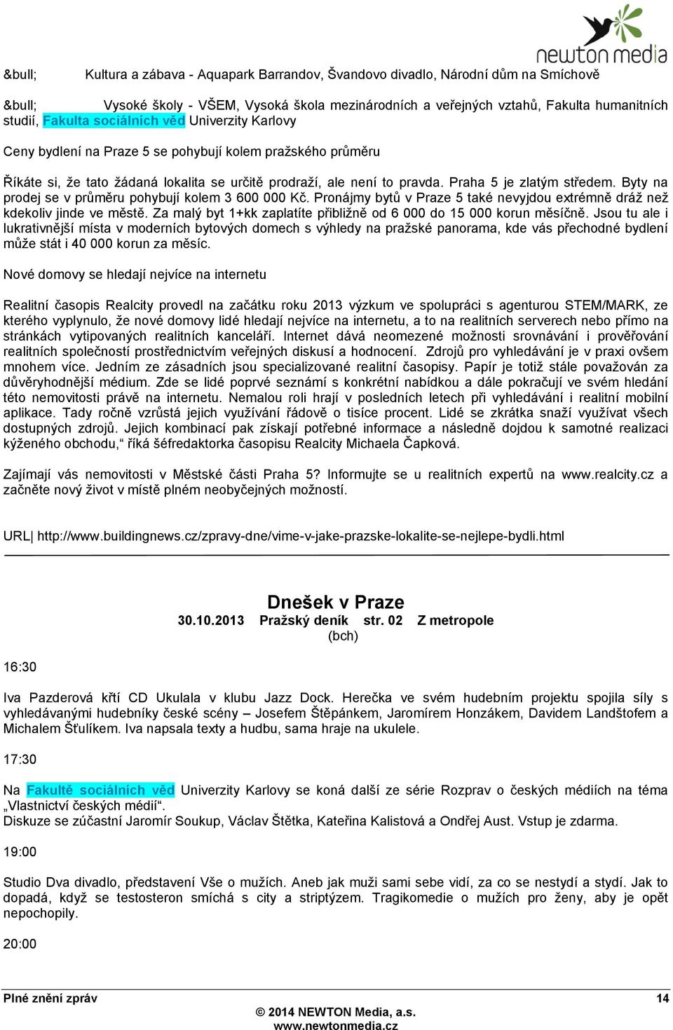 Byty na prodej se v průměru pohybují kolem 3 600 000 Kč. Pronájmy bytů v Praze 5 také nevyjdou extrémně dráţ neţ kdekoliv jinde ve městě.