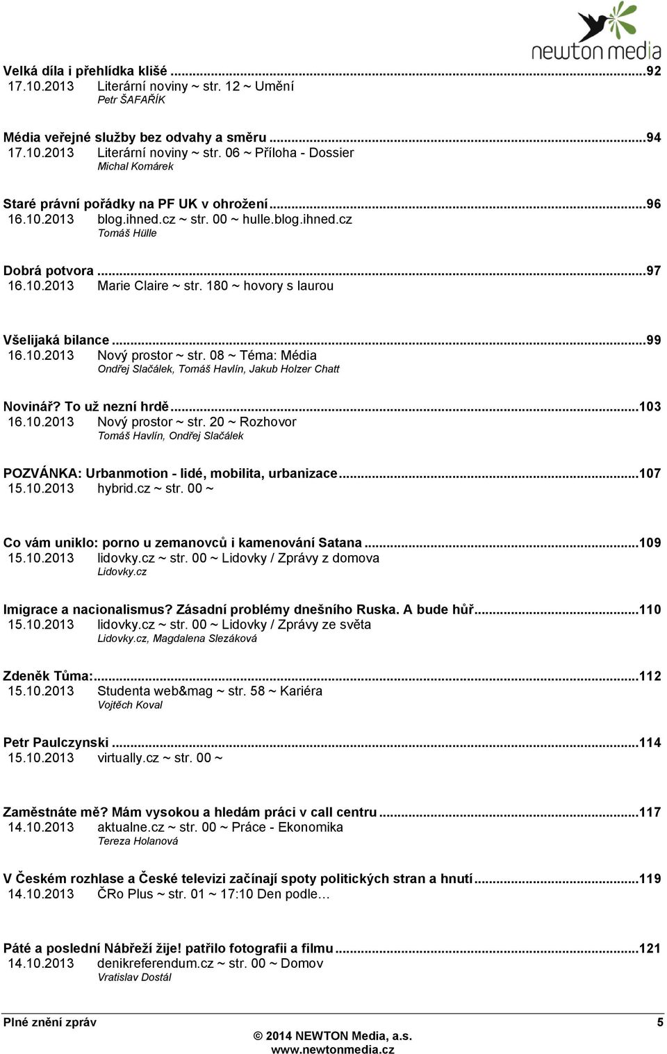08 ~ Téma: Média Ondřej Slačálek, Tomáš Havlín, Jakub Holzer Chatt Novinář? To už nezní hrdě... 103 16.10.2013 Nový prostor ~ str.