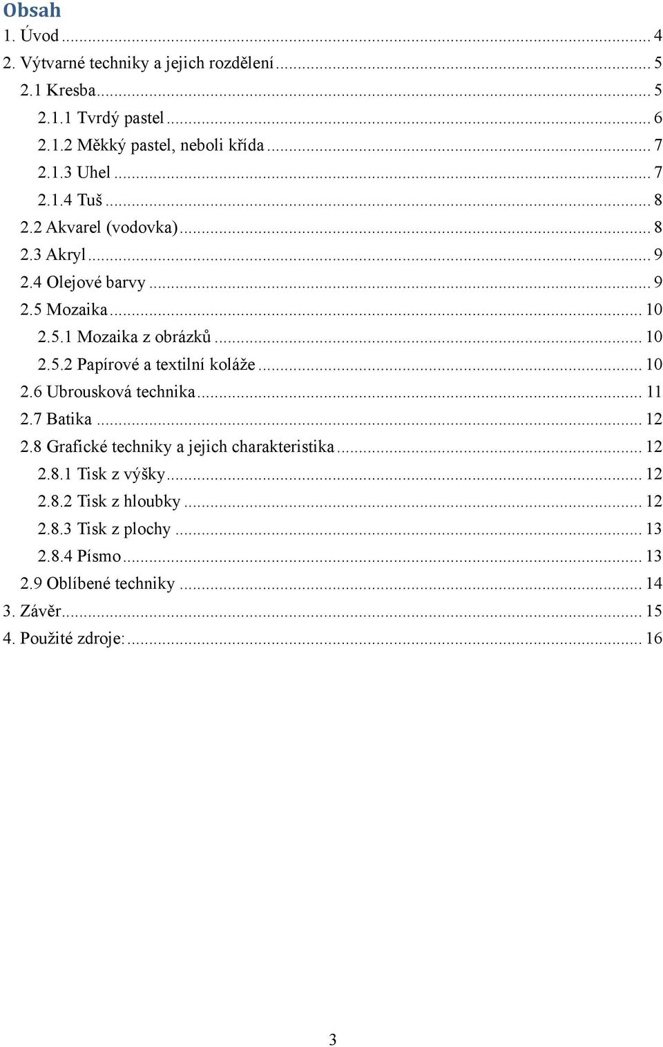 .. 10 2.6 Ubrousková technika... 11 2.7 Batika... 12 2.8 Grafické techniky a jejich charakteristika... 12 2.8.1 Tisk z výšky... 12 2.8.2 Tisk z hloubky.