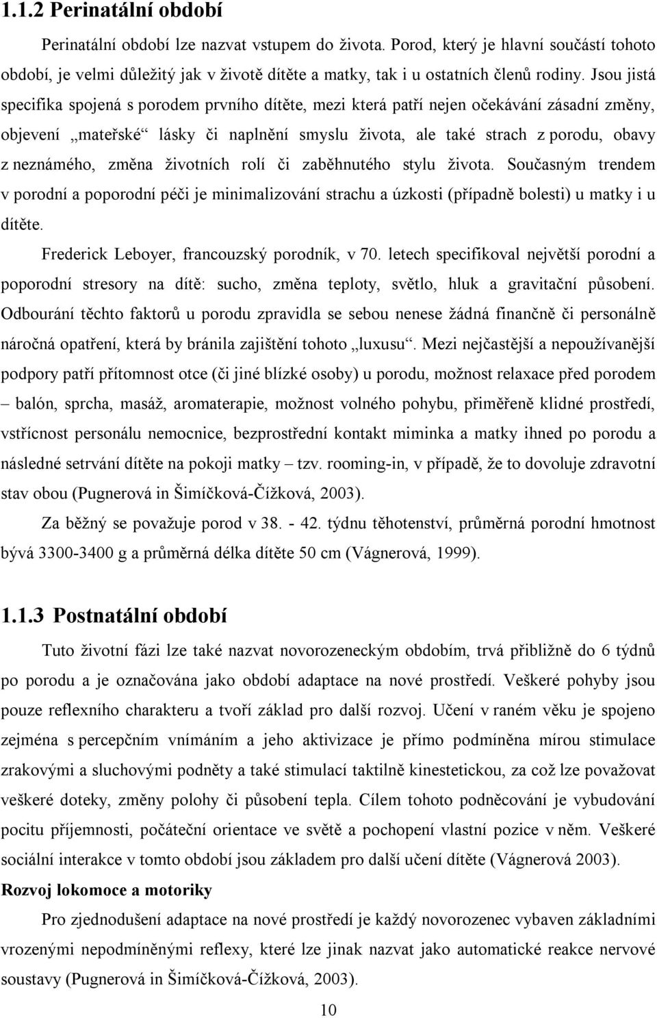 změna životních rolí či zaběhnutého stylu života. Současným trendem v porodní a poporodní péči je minimalizování strachu a úzkosti (případně bolesti) u matky i u dítěte.