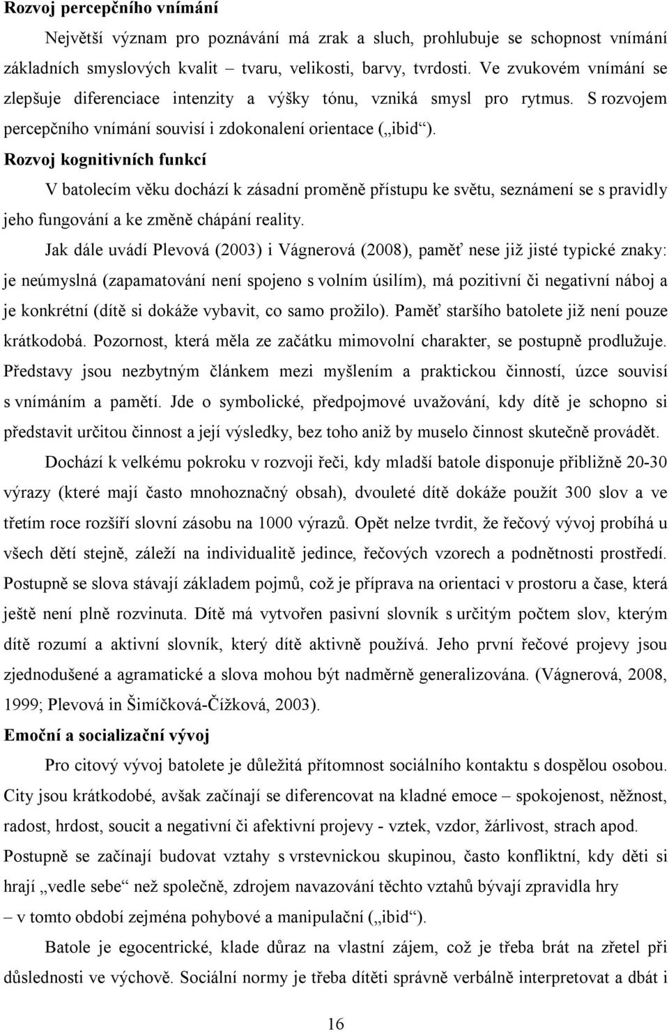 Rozvoj kognitivních funkcí V batolecím věku dochází k zásadní proměně přístupu ke světu, seznámení se s pravidly jeho fungování a ke změně chápání reality.