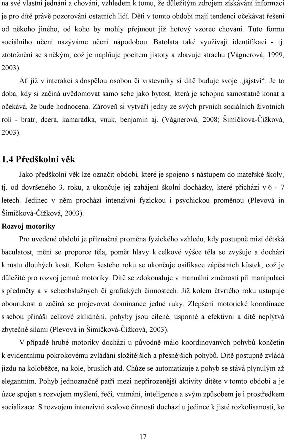 Batolata také využívají identifikaci - tj. ztotožnění se s někým, což je naplňuje pocitem jistoty a zbavuje strachu (Vágnerová, 1999, 2003).