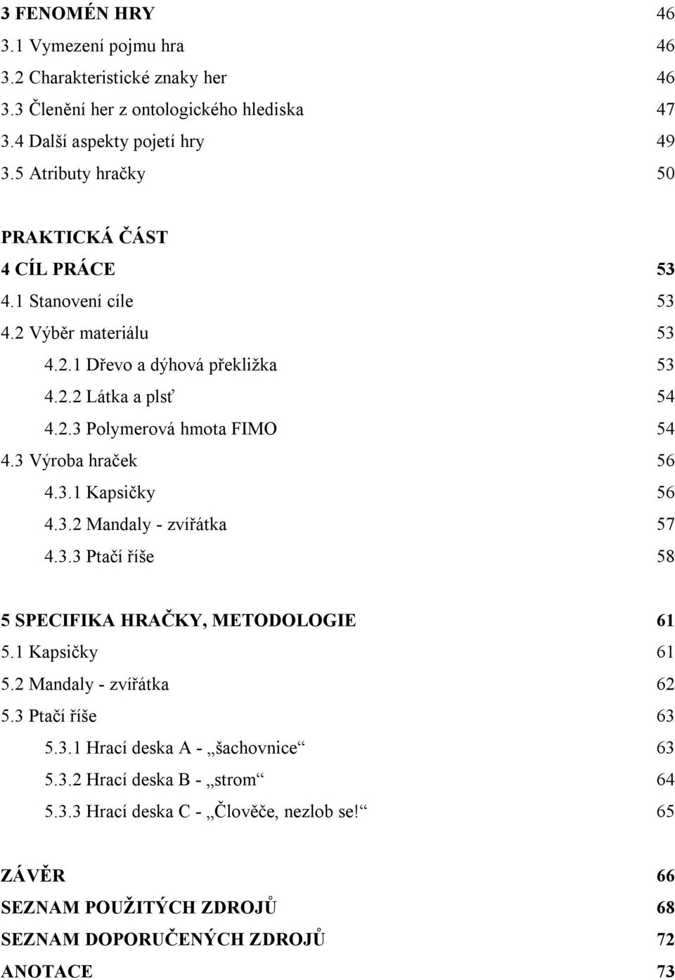 3 Výroba hraček 56 4.3.1 Kapsičky 56 4.3.2 Mandaly - zvířátka 57 4.3.3 Ptačí říše 58 5 SPECIFIKA HRAČKY, METODOLOGIE 61 5.1 Kapsičky 61 5.2 Mandaly - zvířátka 62 5.