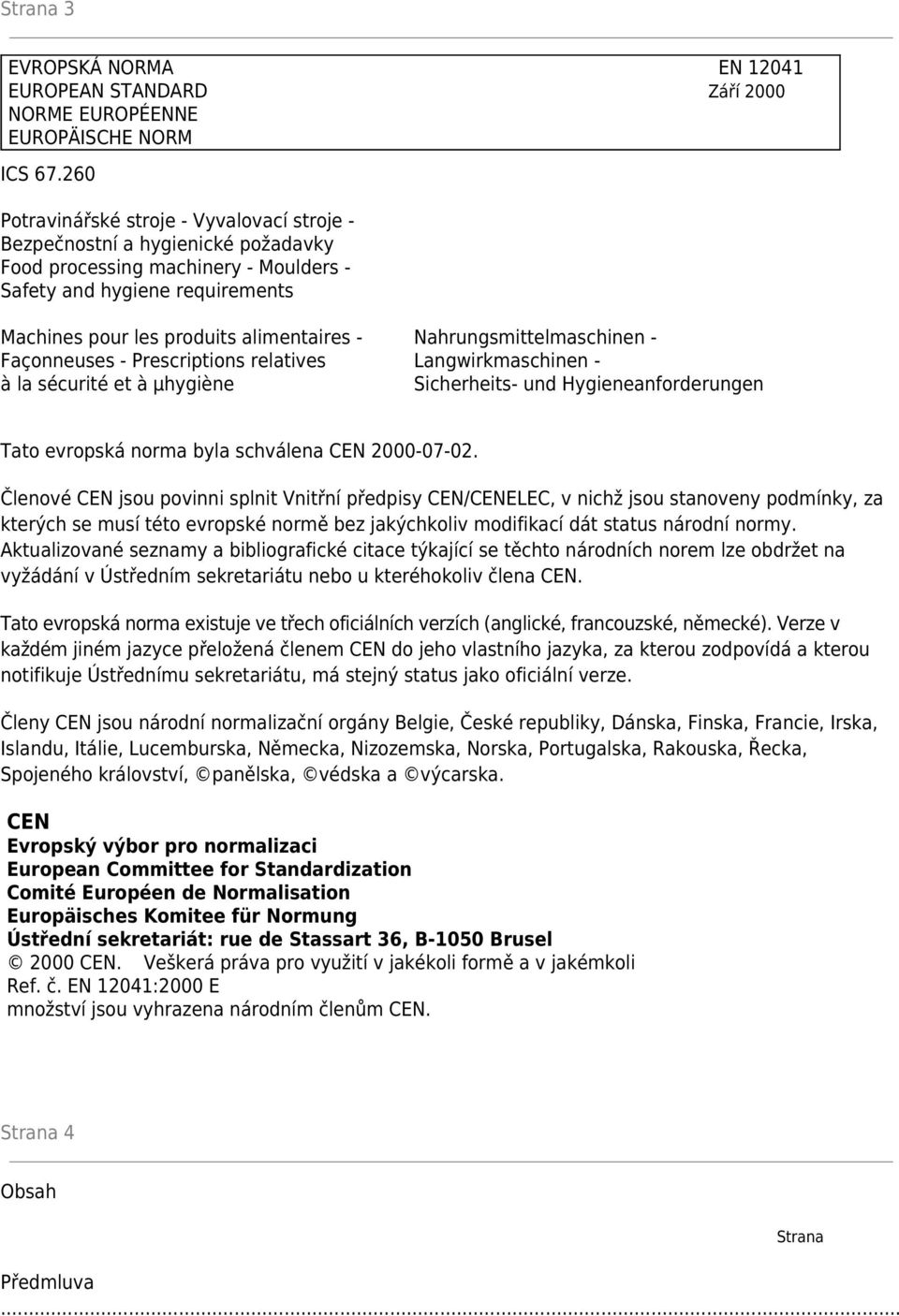 Façonneuses - Prescriptions relatives à la sécurité et à µhygiène Nahrungsmittelmaschinen - Langwirkmaschinen - Sicherheits- und Hygieneanforderungen Tato evropská norma byla schválena CEN 2000-07-02.