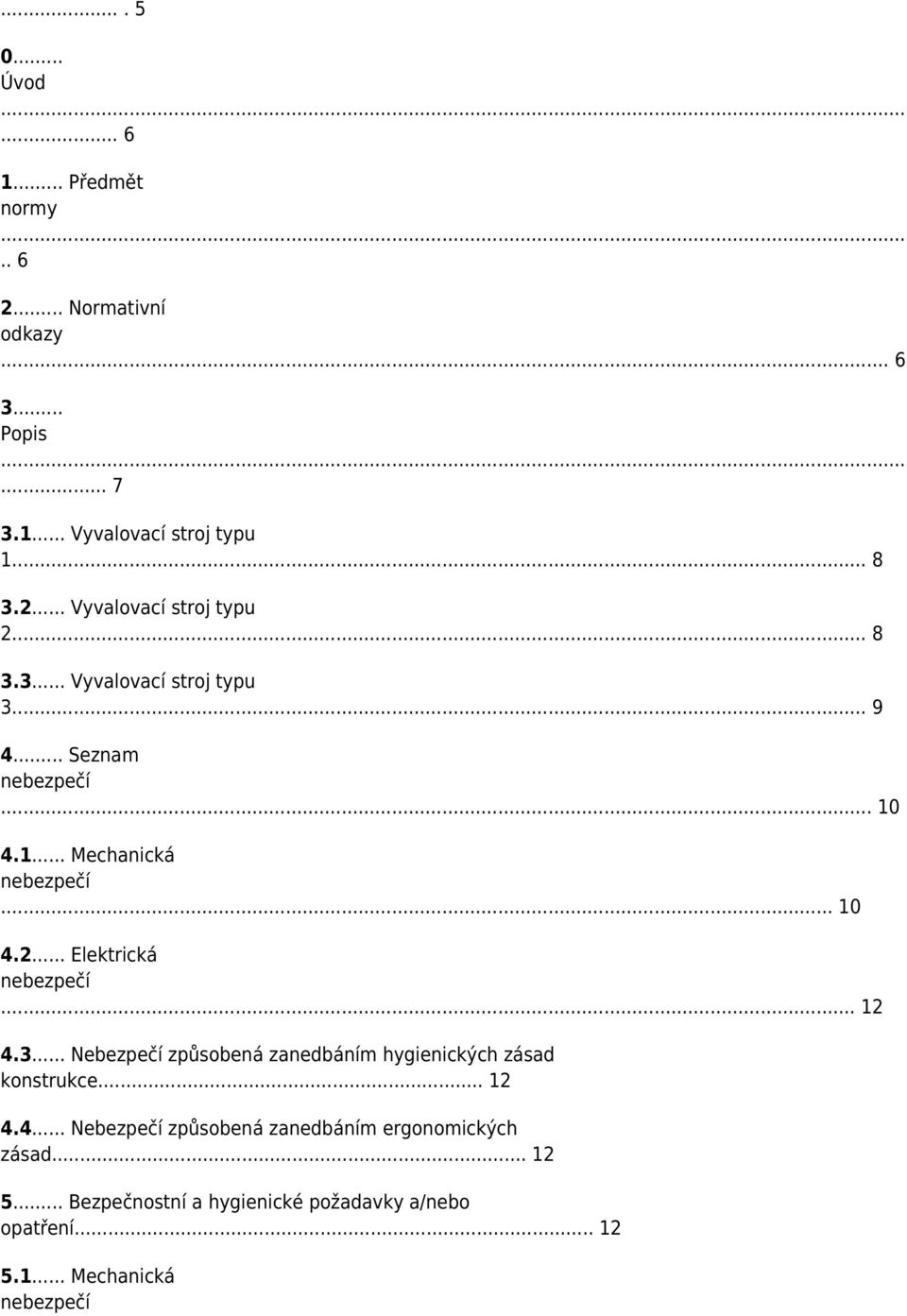 .. 12 4.3... Nebezpečí způsobená zanedbáním hygienických zásad konstrukce... 12 4.4... Nebezpečí způsobená zanedbáním ergonomických zásad.