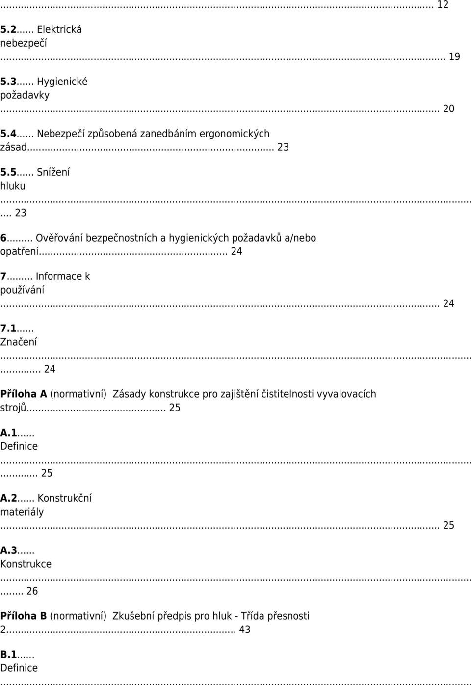 .. 24 Příloha A (normativní) Zásady konstrukce pro zajištění čistitelnosti vyvalovacích strojů... 25 A.1... Definice... 25 A.2... Konstrukční materiály.