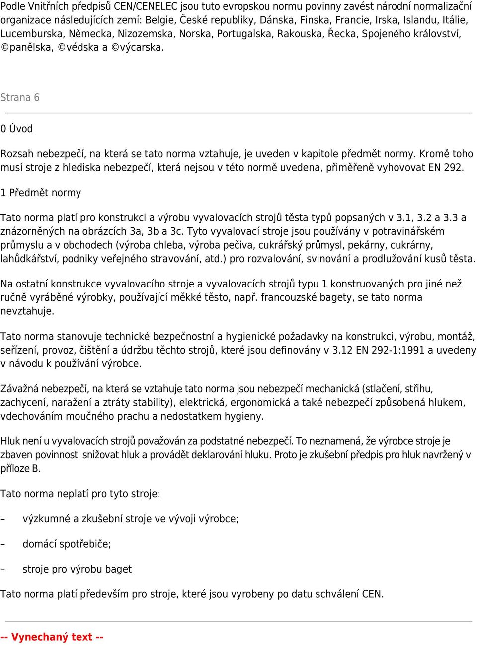 Strana 6 0 Úvod Rozsah, na která se tato norma vztahuje, je uveden v kapitole předmět normy. Kromě toho musí stroje z hlediska, která nejsou v této normě uvedena, přiměřeně vyhovovat EN 292.