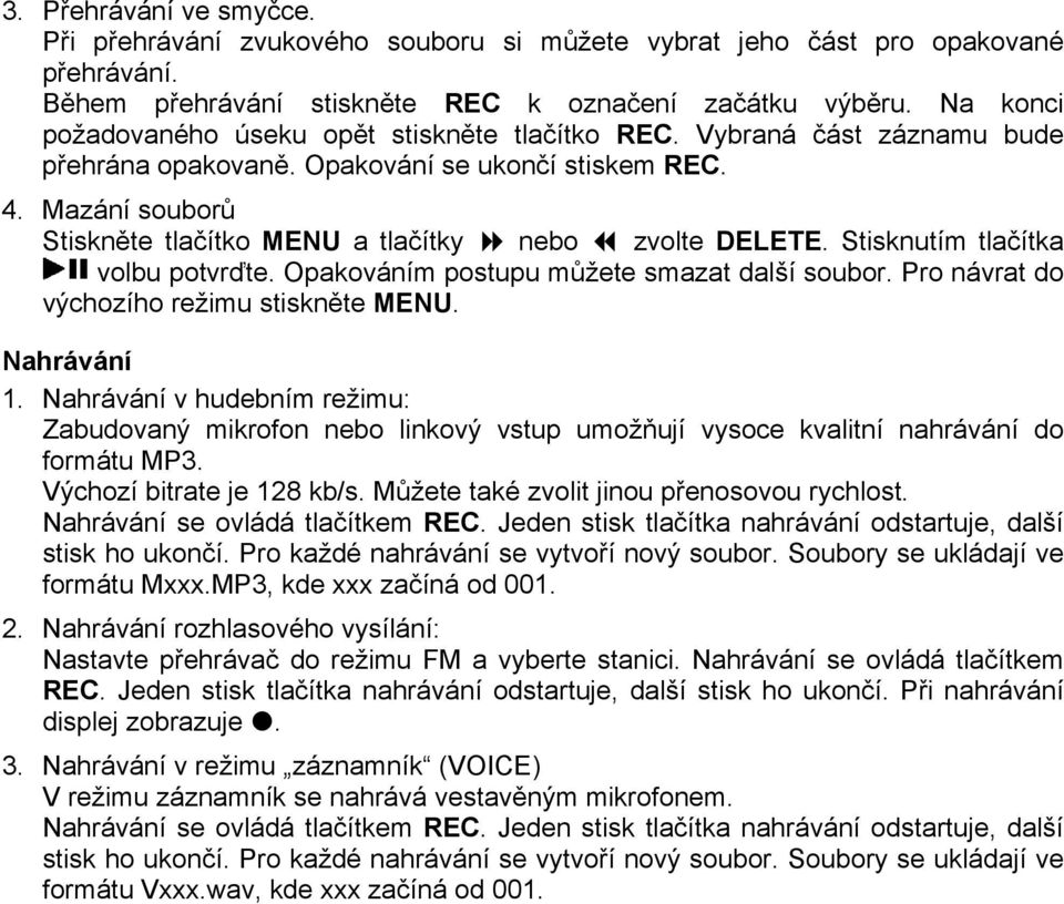 Mazání souborů Stiskněte tlačítko MENU a tlačítky nebo zvolte DELETE. Stisknutím tlačítka volbu potvrďte. Opakováním postupu můžete smazat další soubor. Pro návrat do výchozího režimu stiskněte MENU.