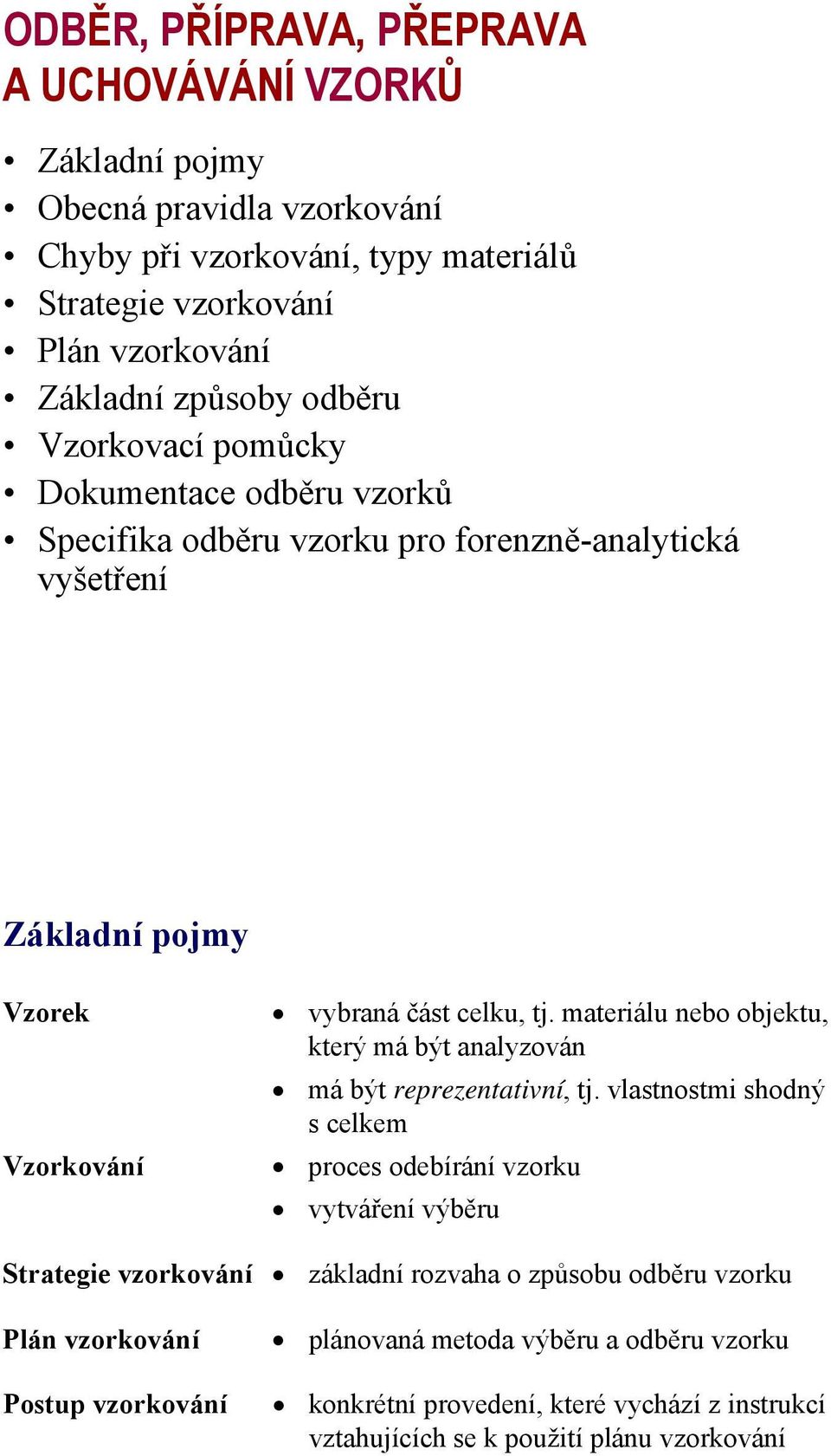 vzorkování Postup vzorkování vybraná část celku, tj. materiálu nebo objektu, který má být analyzován má být reprezentativní, tj.