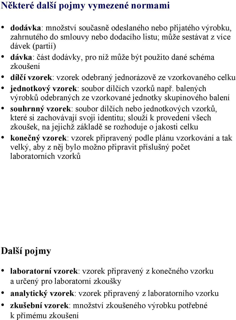 balených výrobků odebraných ze vzorkované jednotky skupinového balení souhrnný vzorek: soubor dílčích nebo jednotkových vzorků, které si zachovávají svoji identitu; slouží k provedení všech zkoušek,