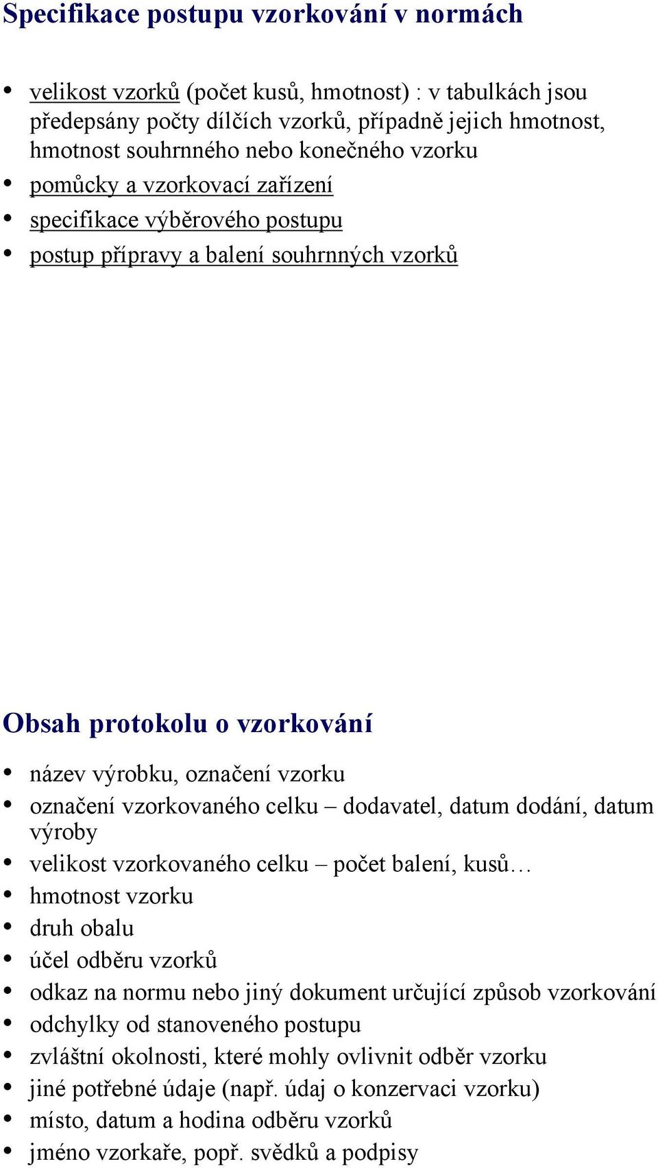 dodavatel, datum dodání, datum výroby velikost vzorkovaného celku počet balení, kusů hmotnost vzorku druh obalu účel odběru vzorků odkaz na normu nebo jiný dokument určující způsob vzorkování