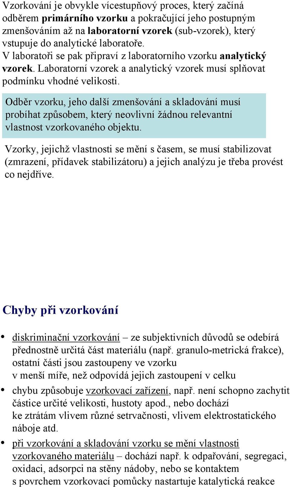 Odběr vzorku, jeho další zmenšování a skladování musí probíhat způsobem, který neovlivní žádnou relevantní vlastnost vzorkovaného objektu.