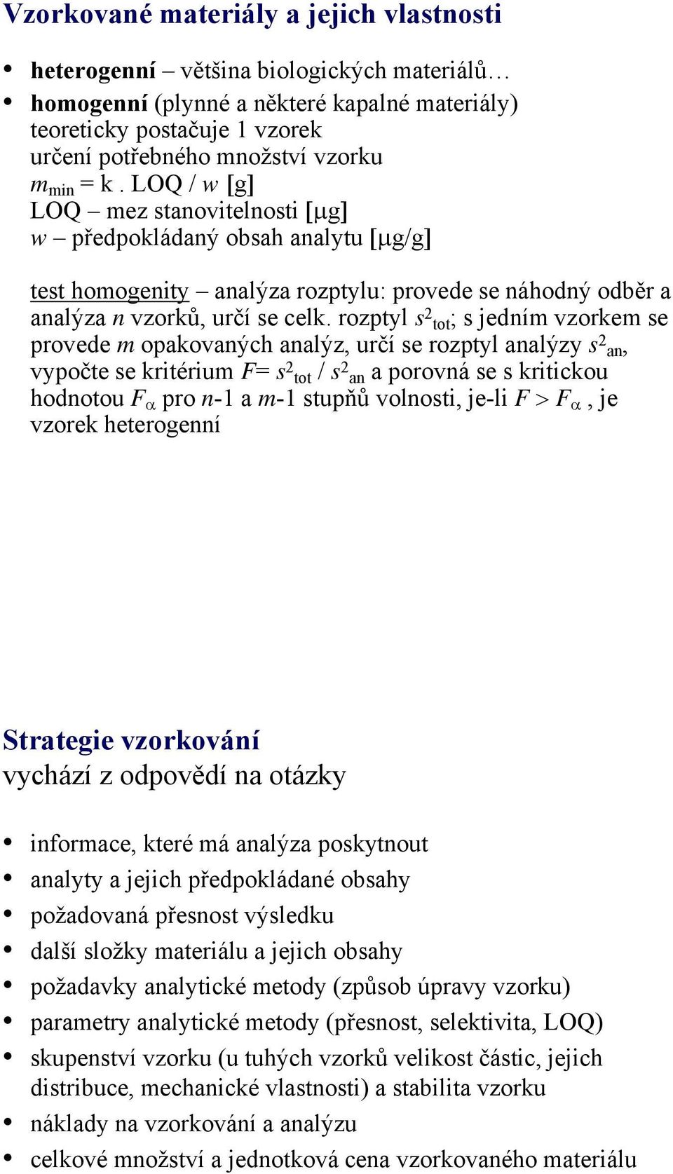 rozptyl s 2 tot; s jedním vzorkem se provede m opakovaných analýz, určí se rozptyl analýzy s 2 an, vypočte se kritérium F= s 2 tot / s 2 an a porovná se s kritickou hodnotou F α pro n-1 a m-1 stupňů