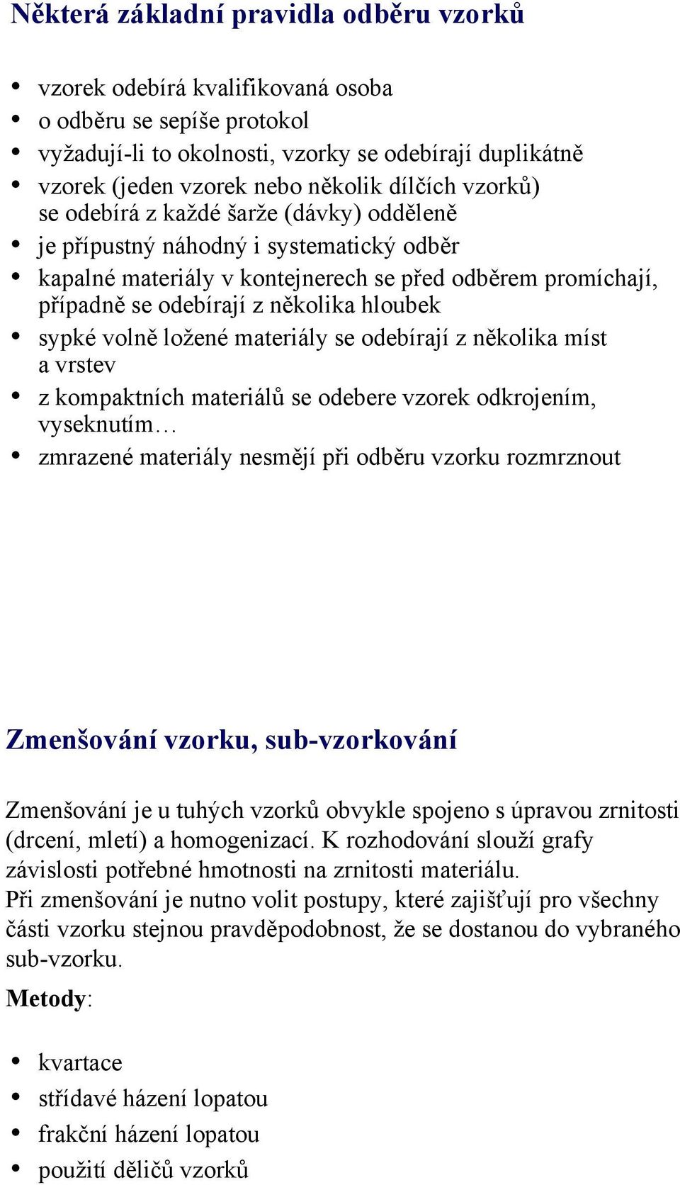 hloubek sypké volně ložené materiály se odebírají z několika míst a vrstev z kompaktních materiálů se odebere vzorek odkrojením, vyseknutím zmrazené materiály nesmějí při odběru vzorku rozmrznout