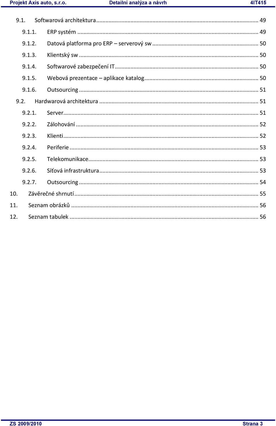 .. 52 9.2.3. Klienti... 52 9.2.4. Periferie... 53 9.2.5. Telekomunikace... 53 9.2.6. Síťová infrastruktura... 53 9.2.7. Outsourcing... 54 10.