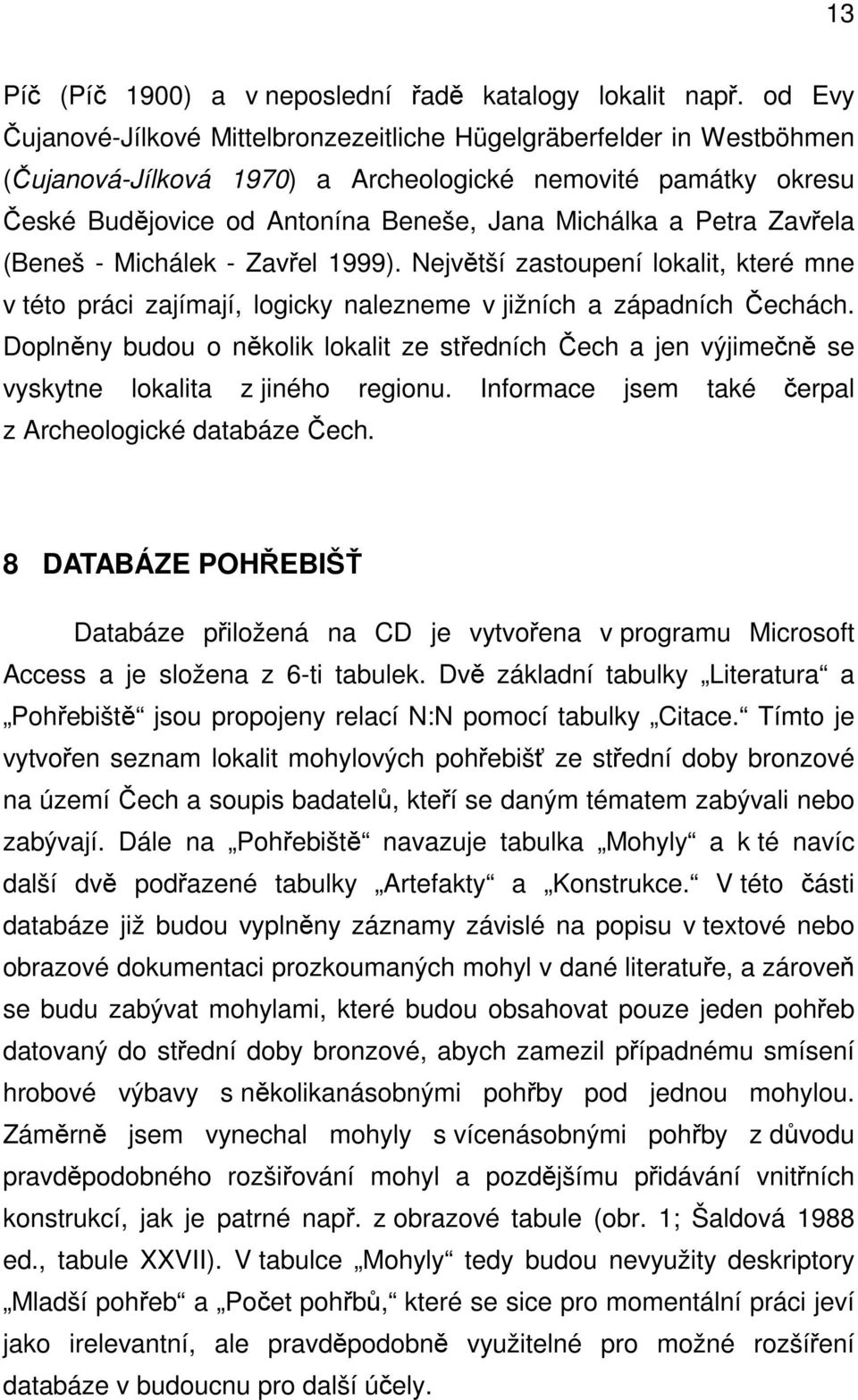 Petra Zavřela (Beneš - Michálek - Zavřel 1999). Největší zastoupení lokalit, které mne v této práci zajímají, logicky nalezneme v jižních a západních Čechách.