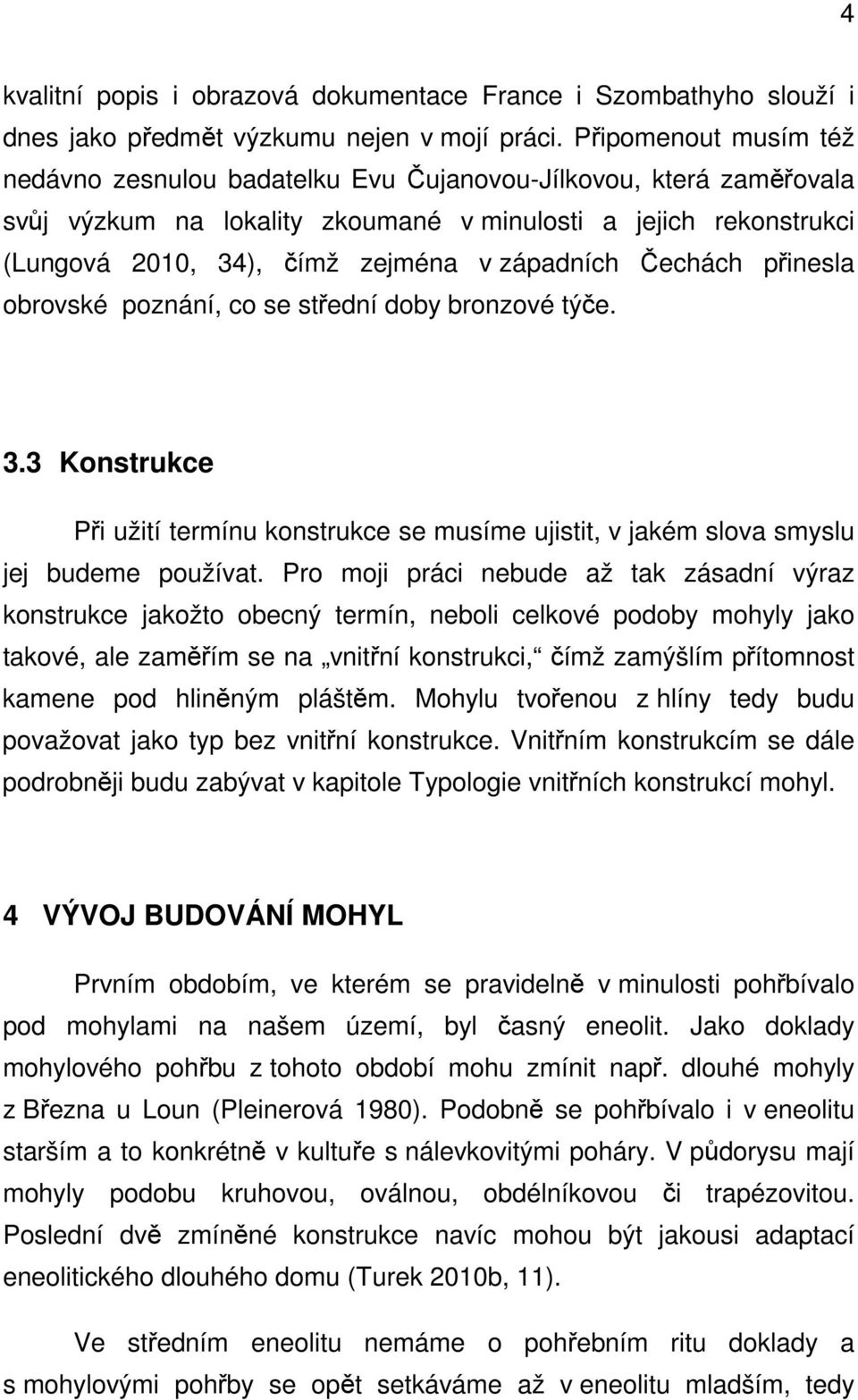 západních Čechách přinesla obrovské poznání, co se střední doby bronzové týče. 3.3 Konstrukce Při užití termínu konstrukce se musíme ujistit, v jakém slova smyslu jej budeme používat.