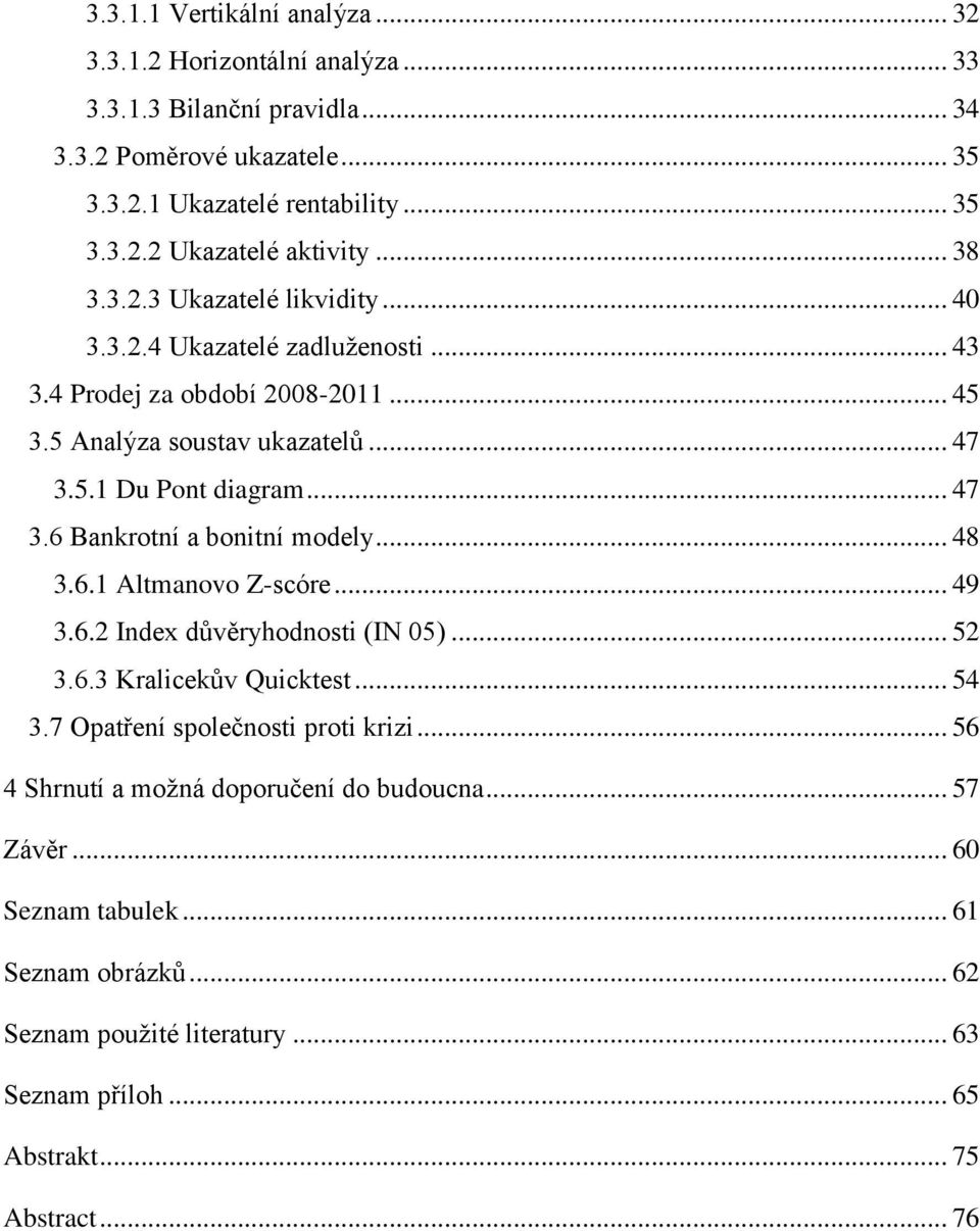 .. 48 3.6.1 Altmanovo Z-scóre... 49 3.6.2 Index důvěryhodnosti (IN 05)... 52 3.6.3 Kralicekův Quicktest... 54 3.7 Opatření společnosti proti krizi.