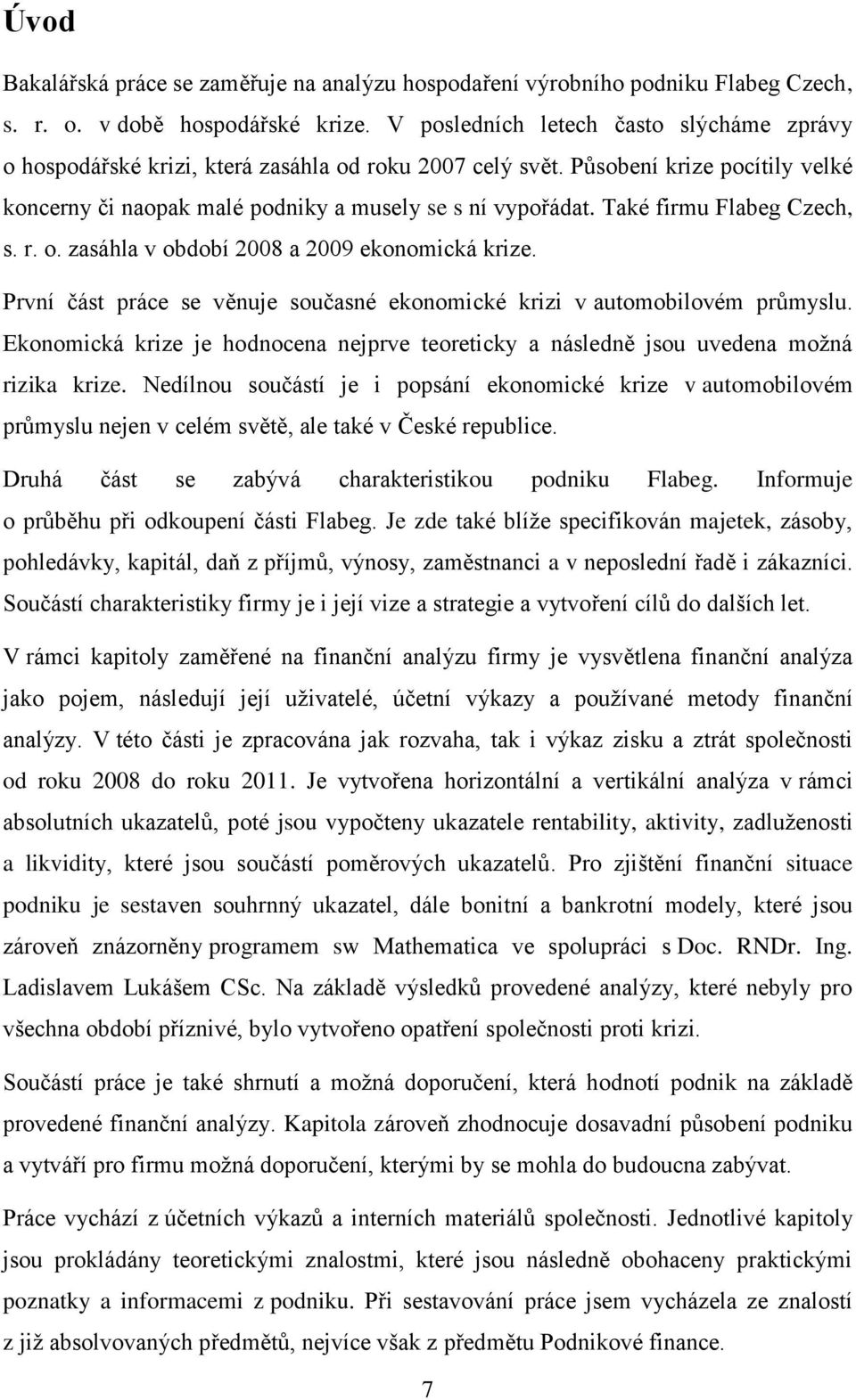 Také firmu Flabeg Czech, s. r. o. zasáhla v období 2008 a 2009 ekonomická krize. První část práce se věnuje současné ekonomické krizi v automobilovém průmyslu.