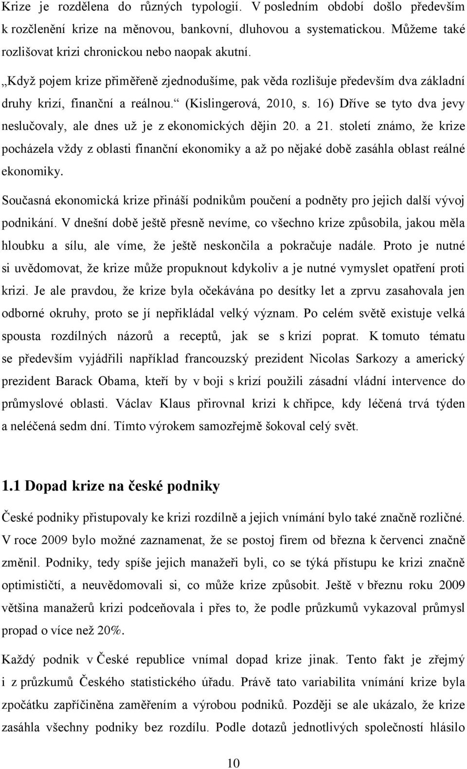 16) Dříve se tyto dva jevy neslučovaly, ale dnes už je z ekonomických dějin 20. a 21.