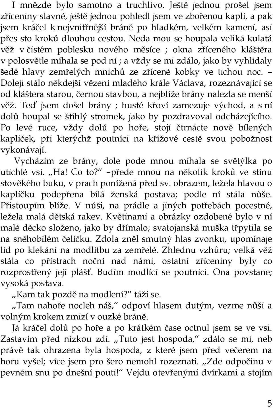 Neda mou se houpala veliká kulatá věž v čistém poblesku nového měsíce ; okna zříceného kláštěra v polosvětle míhala se pod ní ; a vždy se mi zdálo, jako by vyhlídaly šedé hlavy zemřelých mnichů ze