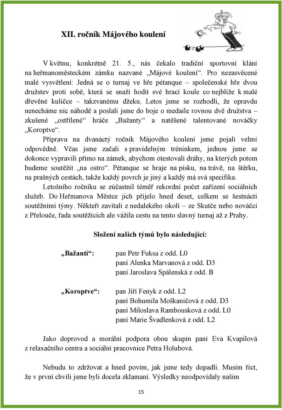 Letos jsme se rozhodli, že opravdu nenecháme nic náhodě a poslali jsme do boje o medaile rovnou dvě družstva zkušené ostřílené hráče Bažanty a natěšené talentované nováčky Koroptve.