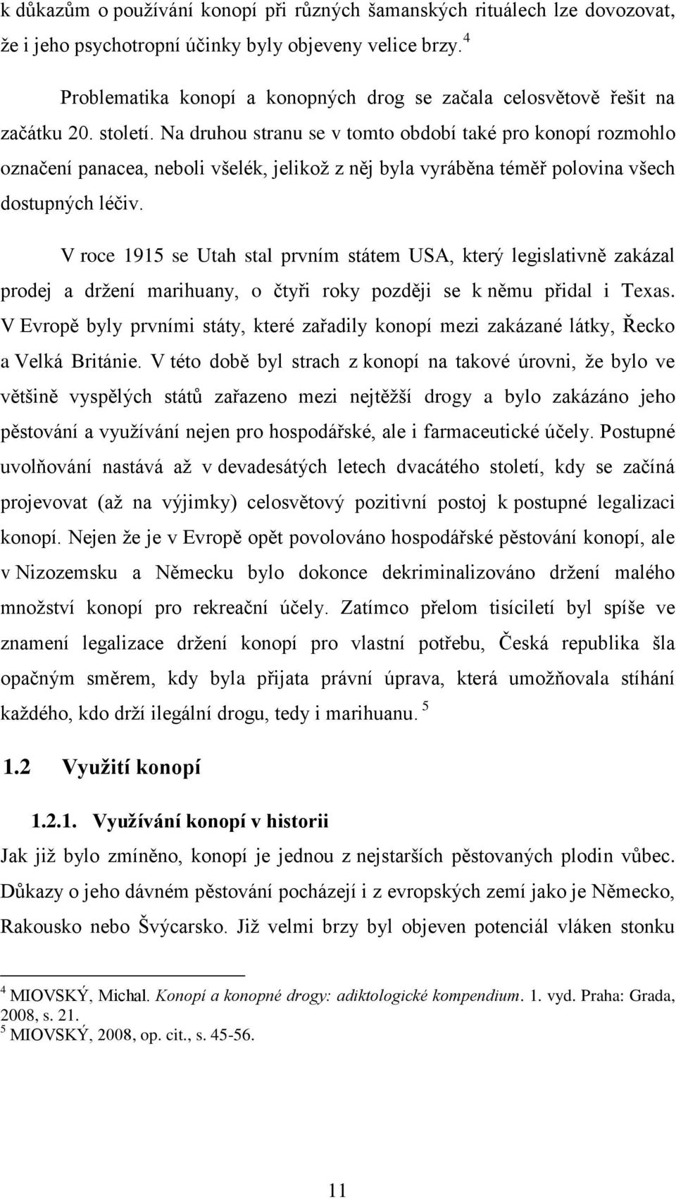 Na druhou stranu se v tomto období také pro konopí rozmohlo označení panacea, neboli všelék, jelikoţ z něj byla vyráběna téměř polovina všech dostupných léčiv.