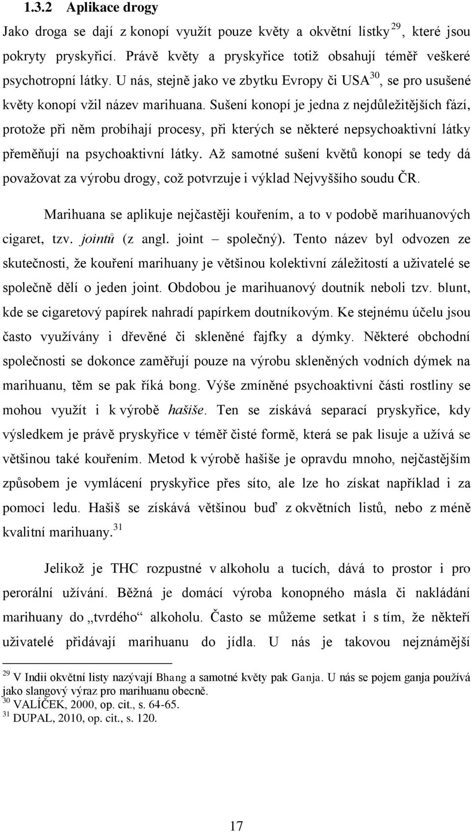 Sušení konopí je jedna z nejdůleţitějších fází, protoţe při něm probíhají procesy, při kterých se některé nepsychoaktivní látky přeměňují na psychoaktivní látky.