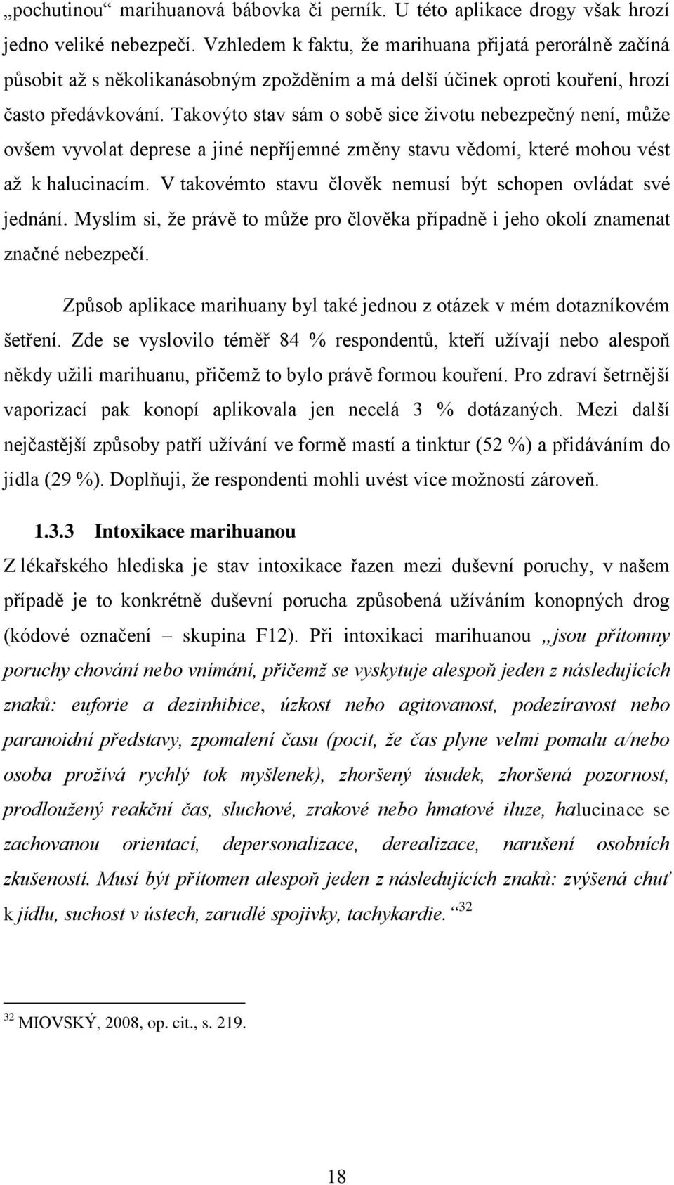 Takovýto stav sám o sobě sice ţivotu nebezpečný není, můţe ovšem vyvolat deprese a jiné nepříjemné změny stavu vědomí, které mohou vést aţ k halucinacím.