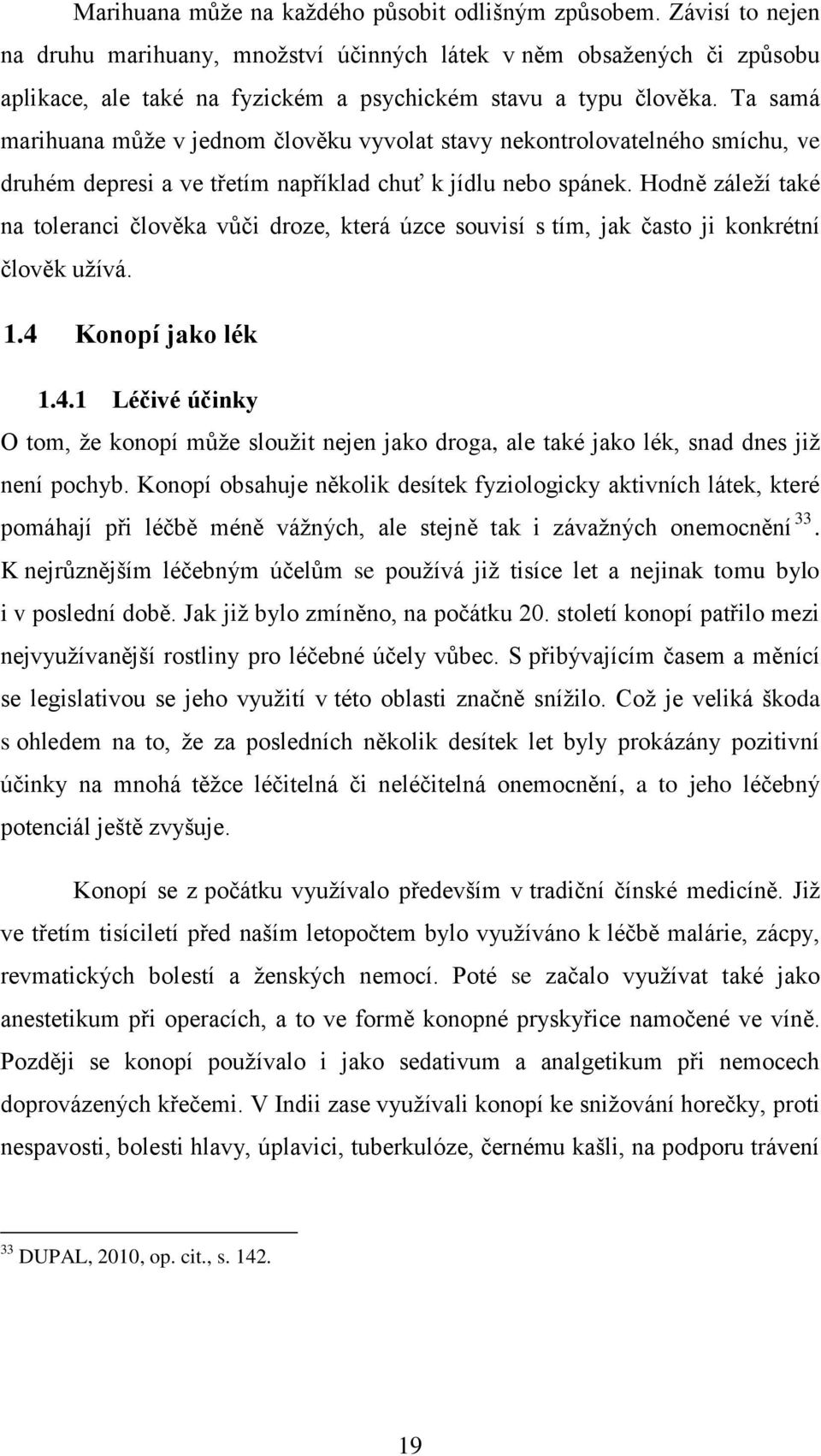 Ta samá marihuana můţe v jednom člověku vyvolat stavy nekontrolovatelného smíchu, ve druhém depresi a ve třetím například chuť k jídlu nebo spánek.