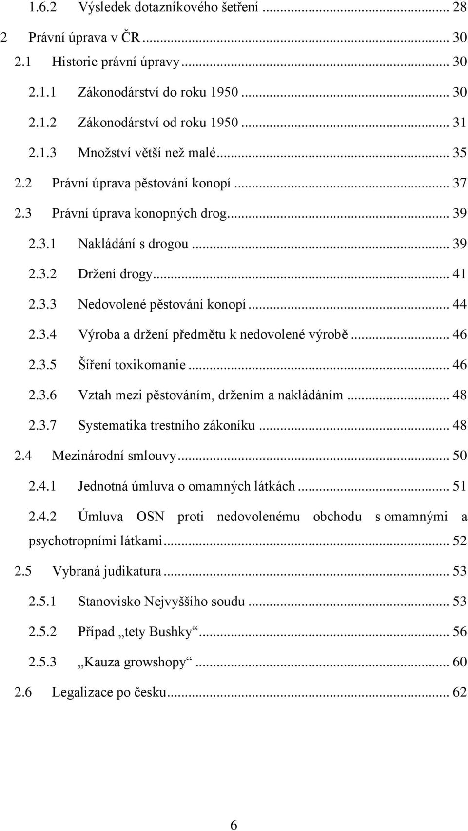 .. 46 2.3.5 Šíření toxikomanie... 46 2.3.6 Vztah mezi pěstováním, drţením a nakládáním... 48 2.3.7 Systematika trestního zákoníku... 48 2.4 Mezinárodní smlouvy... 50 2.4.1 Jednotná úmluva o omamných látkách.