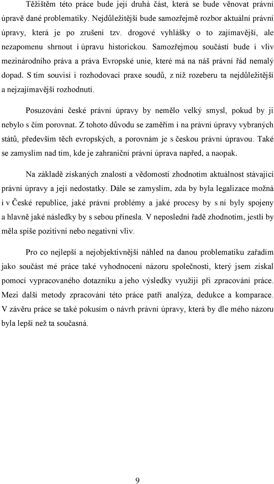 S tím souvisí i rozhodovací praxe soudů, z níţ rozeberu ta nejdůleţitější a nejzajímavější rozhodnutí. Posuzování české právní úpravy by nemělo velký smysl, pokud by ji nebylo s čím porovnat.