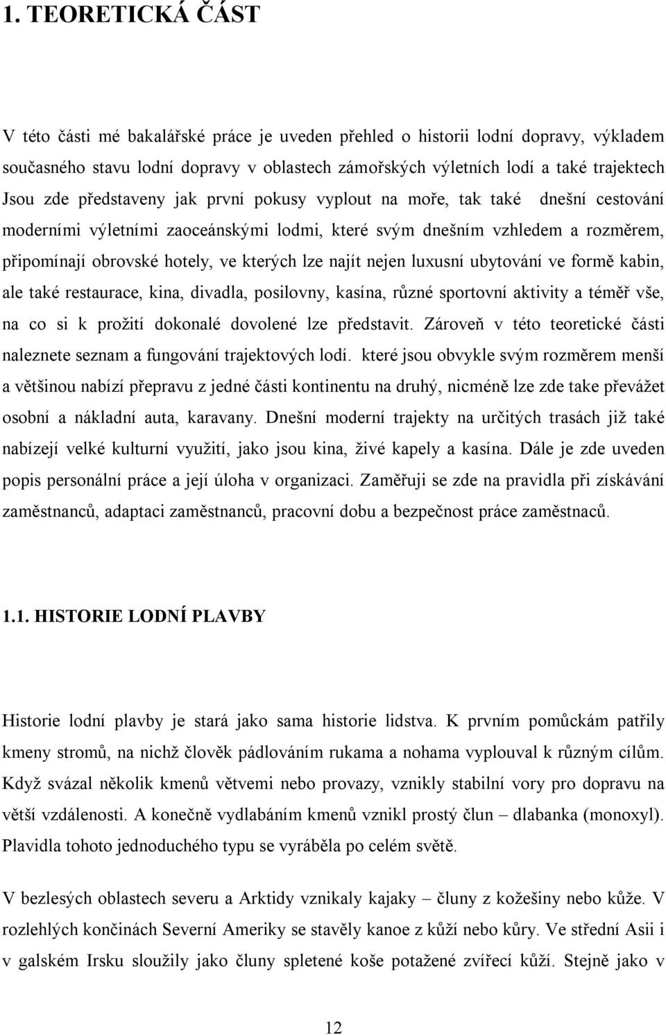 najít nejen luxusní ubytování ve formě kabin, ale také restaurace, kina, divadla, posilovny, kasína, různé sportovní aktivity a téměř vše, na co si k prožití dokonalé dovolené lze představit.