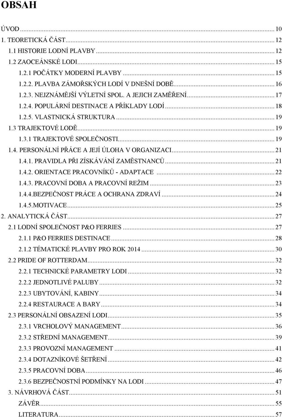 .. 21 1.4.1. PRAVIDLA PŘI ZÍSKÁVÁNÍ ZAMĚSTNANCŮ... 21 1.4.2. ORIENTACE PRACOVNÍKŮ - ADAPTACE... 22 1.4.3. PRACOVNÍ DOBA A PRACOVNÍ REŽIM... 23 1.4.4.BEZPEČNOST PRÁCE A OCHRANA ZDRAVÍ... 24 1.4.5.