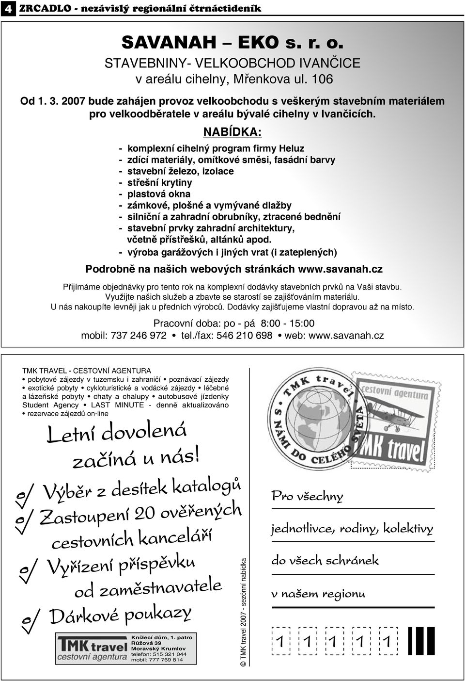 NABÍDKA: - komplexní cihelný program firmy Heluz - zdící materiály, omítkové směsi, fasádní barvy - stavební železo, izolace - střešní krytiny - plastová okna - zámkové, plošné a vymývané dlažby -