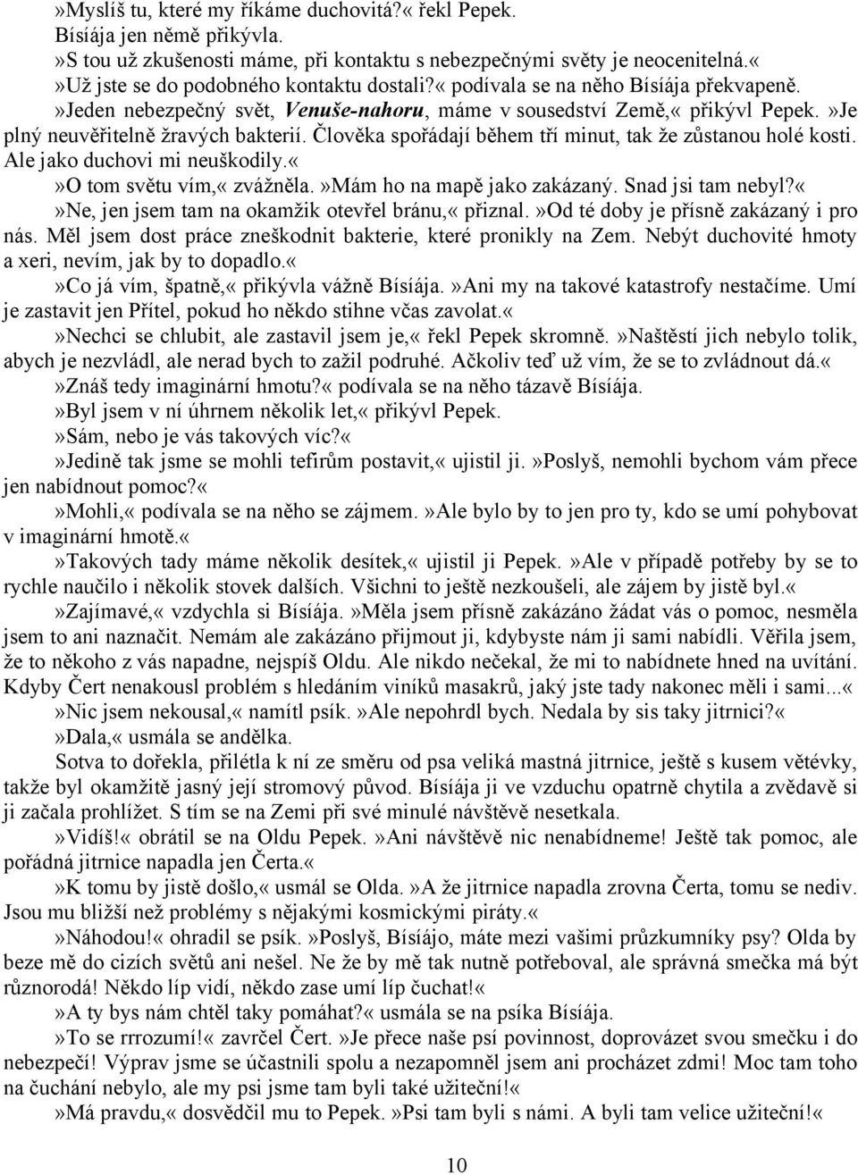 Člověka spořádají během tří minut, tak že zůstanou holé kosti. Ale jako duchovi mi neuškodily.o tom světu vím,«zvážněla.»mám ho na mapě jako zakázaný. Snad jsi tam nebyl?