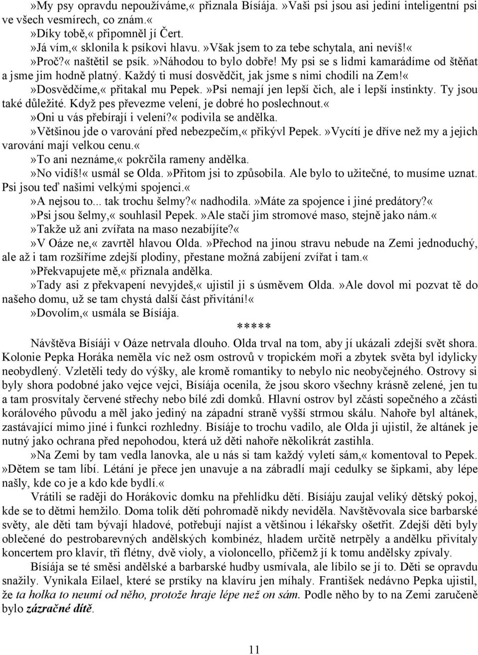 Každý ti musí dosvědčit, jak jsme s nimi chodili na Zem!Dosvědčíme,«přitakal mu Pepek.»Psi nemají jen lepší čich, ale i lepší instinkty. Ty jsou také důležité.