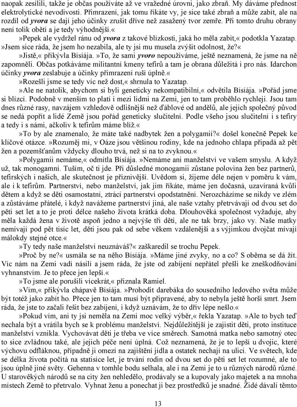 Při tomto druhu obrany není tolik obětí a je tedy výhodnější.pepek ale vydržel ránu od yvora z takové blízkosti, jaká ho měla zabít,«podotkla Yazatap.